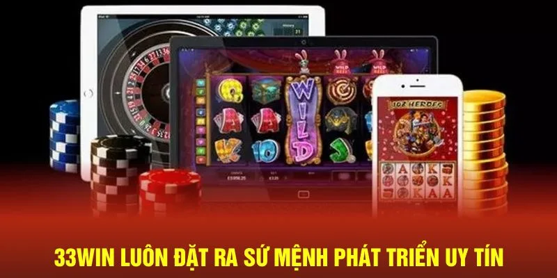 33Win luôn đặt ra sứ mệnh phát triển uy tín