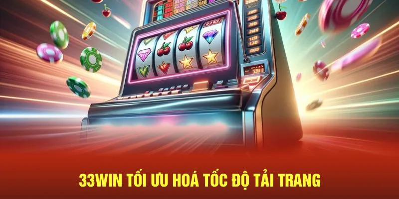 33Win tối ưu hoá tốc độ tải trang