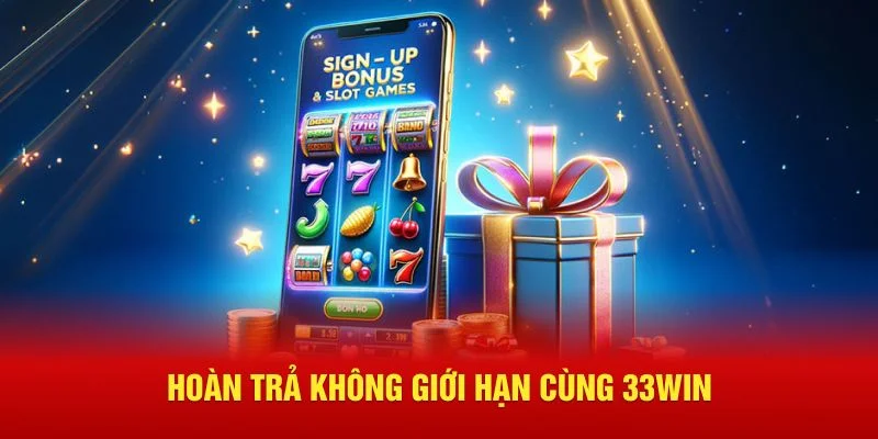 Hoàn trả không giới hạn cùng 33Win